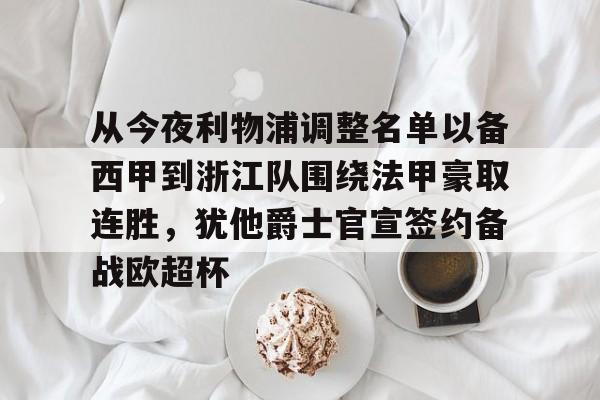 中欧官网入口 -从今夜利物浦调整名单以备西甲到浙江队围绕法甲豪取连胜，犹他爵士官宣签约备战欧超杯的简单介绍